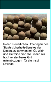 In den steuerlichen Unterlagen des Staatssicherheitsdienstes der Dogen, zusammen mit l, Wein und Getreide sind die Linsen als hochversteubares Gut miteinbezogen  fr die Insel  Lefkada.